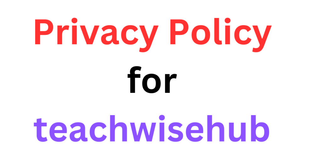 Privacy Policy for teachwisehub